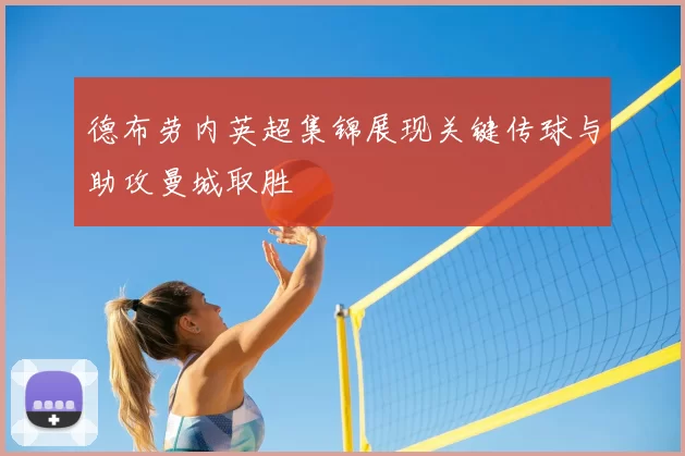 德布劳内英超集锦展现关键传球与助攻曼城取胜