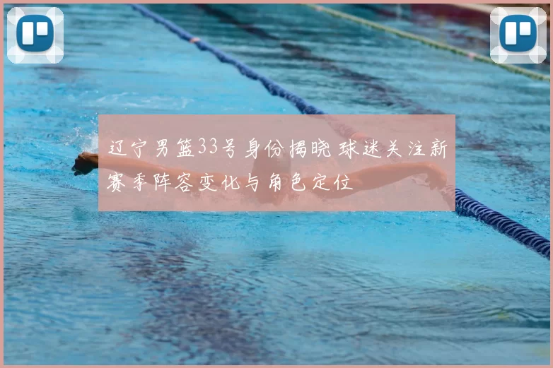 辽宁男篮33号身份揭晓 球迷关注新赛季阵容变化与角色定位