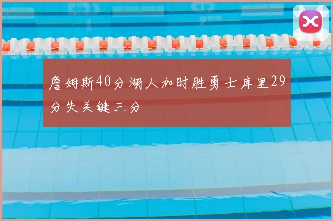 詹姆斯40分湖人加时胜勇士库里29分失关键三分