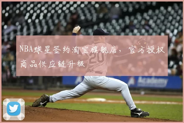 NBA球星签约淘宝旗舰店,官方授权商品供应链升级