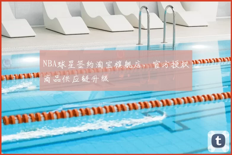 NBA球星签约淘宝旗舰店,官方授权商品供应链升级