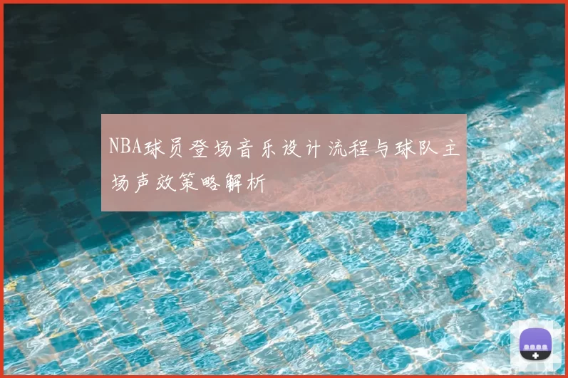 NBA球员登场音乐设计流程与球队主场声效策略解析